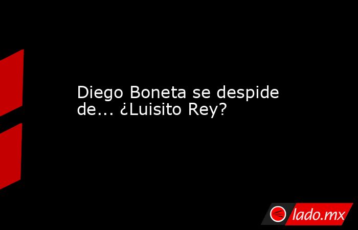 Diego Boneta se despide de... ¿Luisito Rey?. Noticias en tiempo real