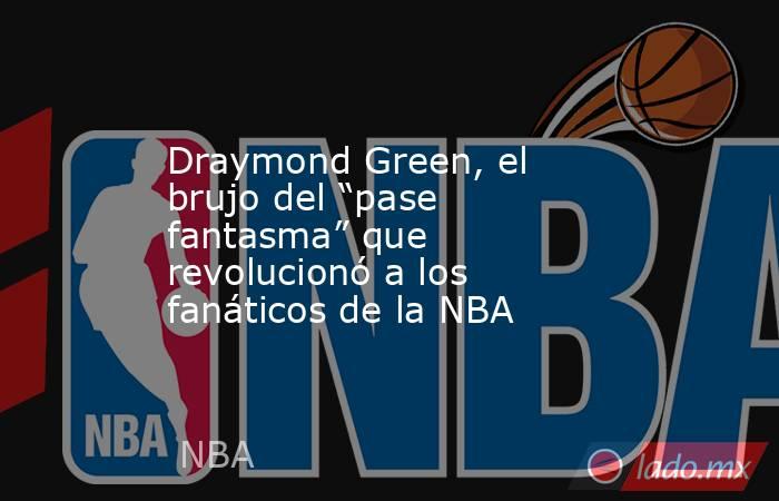 Draymond Green, el brujo del “pase fantasma” que revolucionó a los fanáticos de la NBA. Noticias en tiempo real