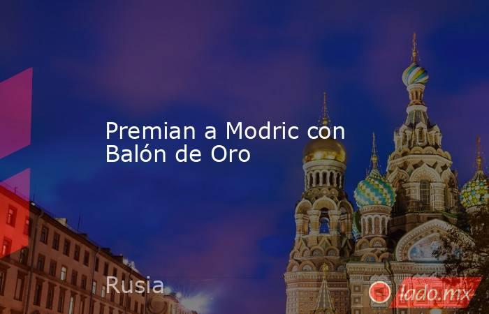 Premian a Modric con Balón de Oro. Noticias en tiempo real
