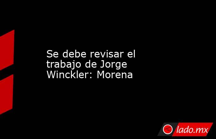 Se debe revisar el trabajo de Jorge Winckler: Morena. Noticias en tiempo real