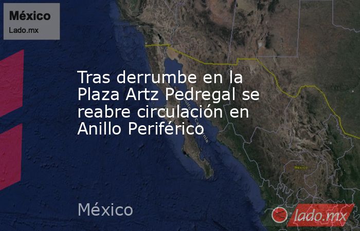 Tras derrumbe en la Plaza Artz Pedregal se reabre circulación en Anillo Periférico. Noticias en tiempo real