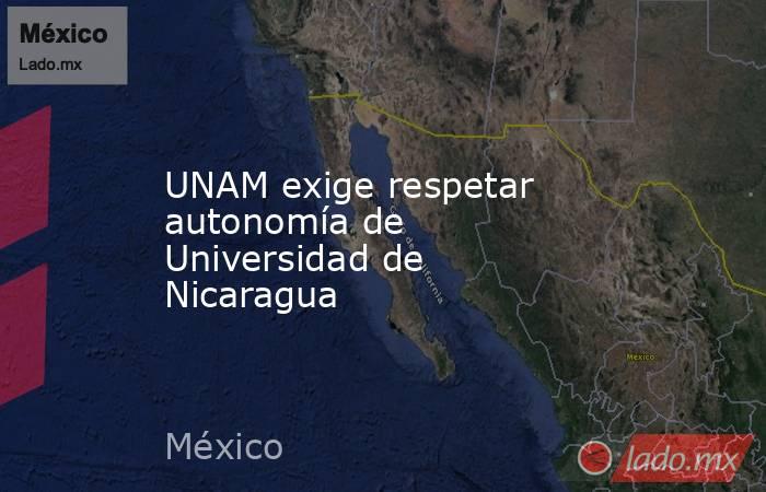 UNAM exige respetar autonomía de Universidad de Nicaragua. Noticias en tiempo real
