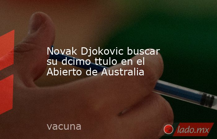 Novak Djokovic buscar su dcimo ttulo en el Abierto de Australia. Noticias en tiempo real