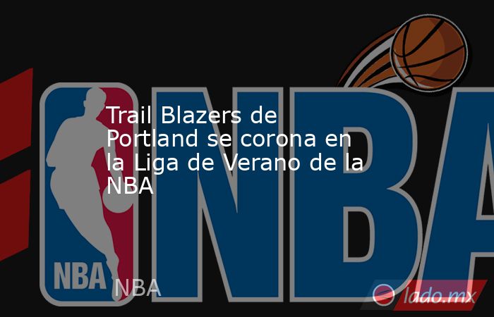 Trail Blazers de Portland se corona en la Liga de Verano de la NBA. Noticias en tiempo real