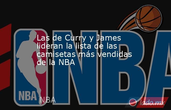 Las de Curry y James lideran la lista de las camisetas más vendidas de la NBA. Noticias en tiempo real