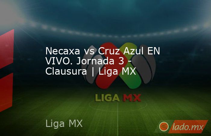 Necaxa vs Cruz Azul EN VIVO. Jornada 3 - Clausura | Liga MX - Lado.mx
