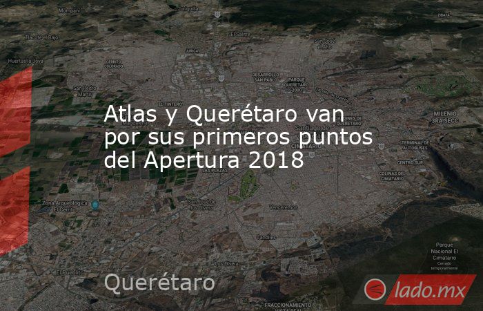 Atlas y Querétaro van por sus primeros puntos del Apertura 2018
. Noticias en tiempo real