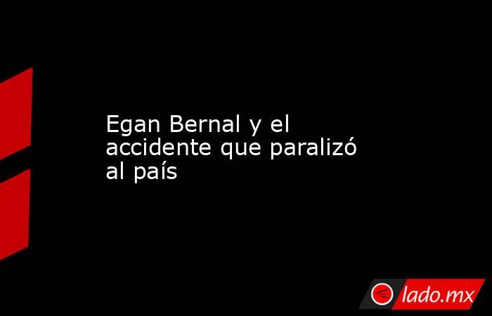 Egan Bernal y el accidente que paralizó al país. Noticias en tiempo real