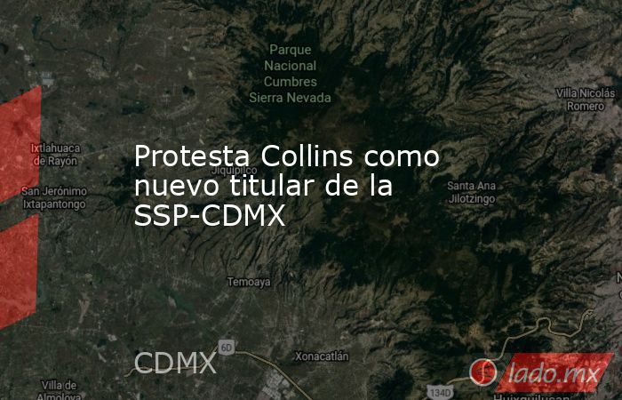 Protesta Collins como nuevo titular de la SSP-CDMX. Noticias en tiempo real