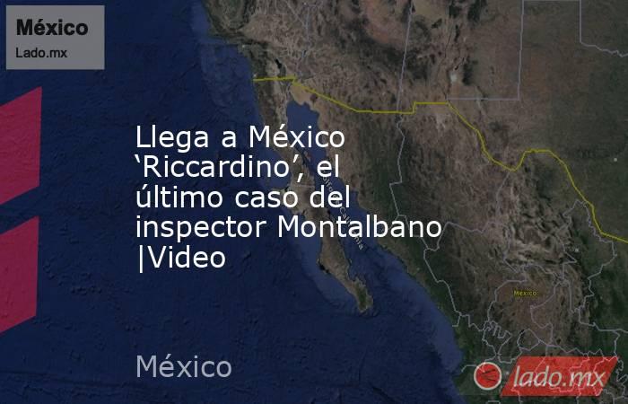 Llega a México ‘Riccardino’, el último caso del inspector Montalbano |Video. Noticias en tiempo real