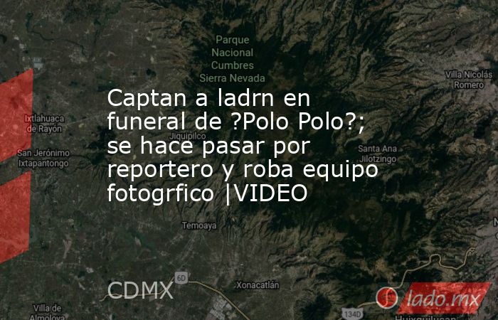 Captan a ladrn en funeral de ?Polo Polo?; se hace pasar por reportero y roba equipo fotogrfico |VIDEO. Noticias en tiempo real