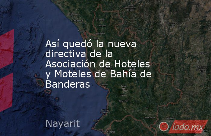 Así quedó la nueva directiva de la Asociación de Hoteles y Moteles de Bahía de Banderas. Noticias en tiempo real
