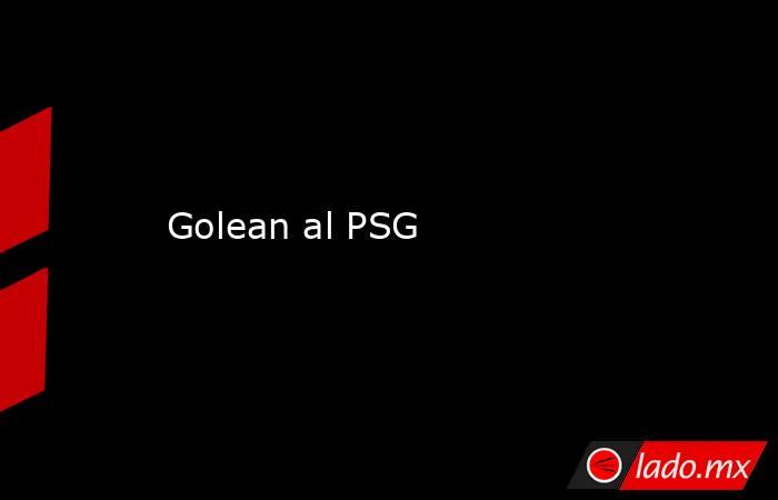 Golean al PSG. Noticias en tiempo real