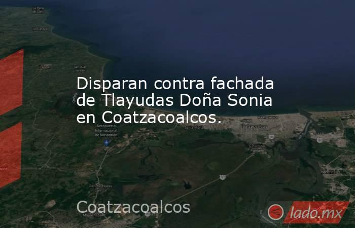 Disparan contra fachada de Tlayudas Doña Sonia en Coatzacoalcos.. Noticias en tiempo real