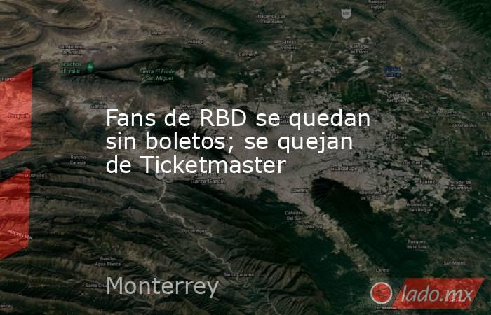 Fans de RBD se quedan sin boletos; se quejan de Ticketmaster. Noticias en tiempo real