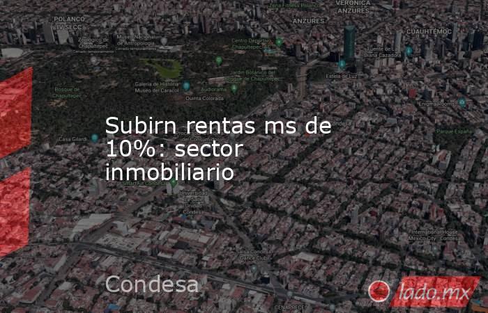 Subirn rentas ms de 10%: sector inmobiliario. Noticias en tiempo real