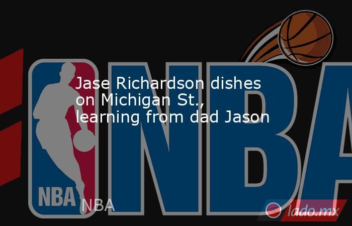 Jase Richardson dishes on Michigan St., learning from dad Jason. Noticias en tiempo real