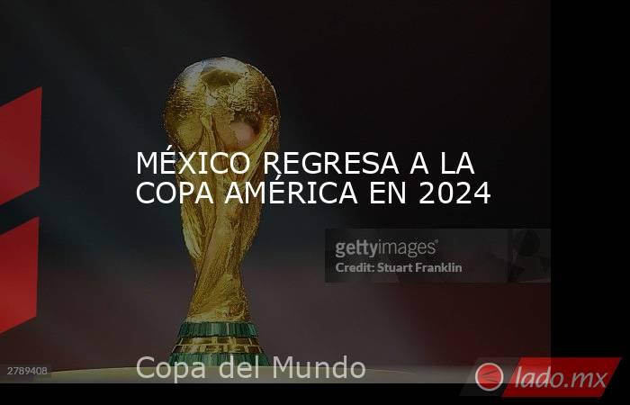 MÉXICO REGRESA A LA COPA AMÉRICA EN 2024. Noticias en tiempo real