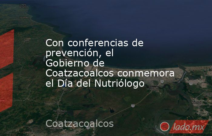 Con conferencias de prevención, el Gobierno de Coatzacoalcos conmemora el Día del Nutriólogo. Noticias en tiempo real