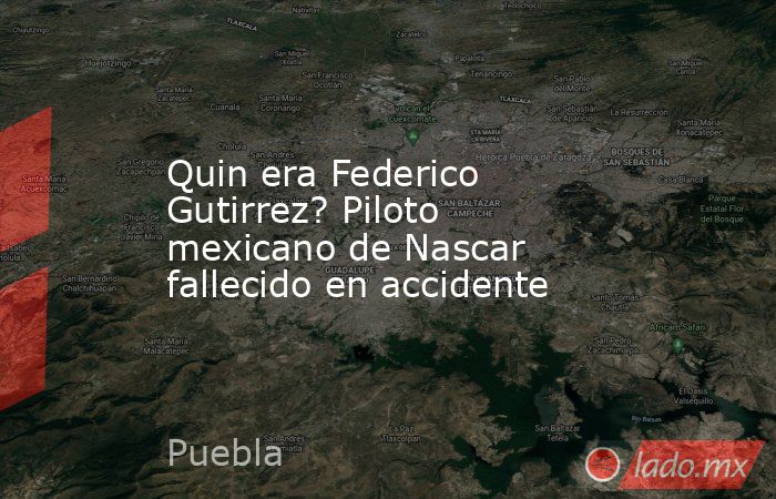 Quin era Federico Gutirrez? Piloto mexicano de Nascar fallecido en accidente. Noticias en tiempo real