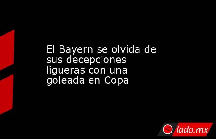 El Bayern se olvida de sus decepciones ligueras con una goleada en Copa. Noticias en tiempo real