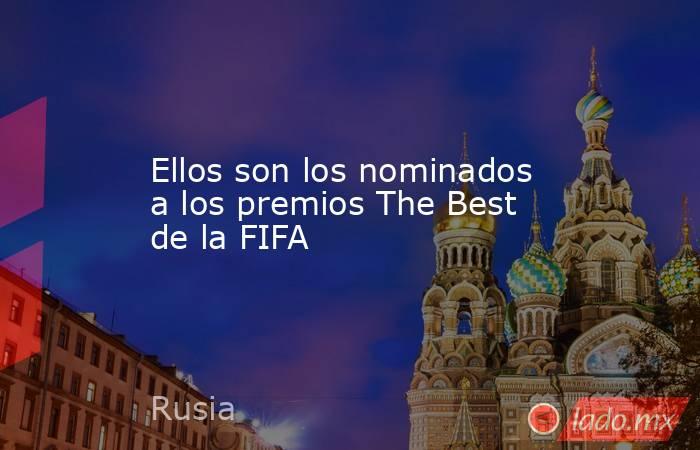 Ellos son los nominados a los premios The Best de la FIFA. Noticias en tiempo real