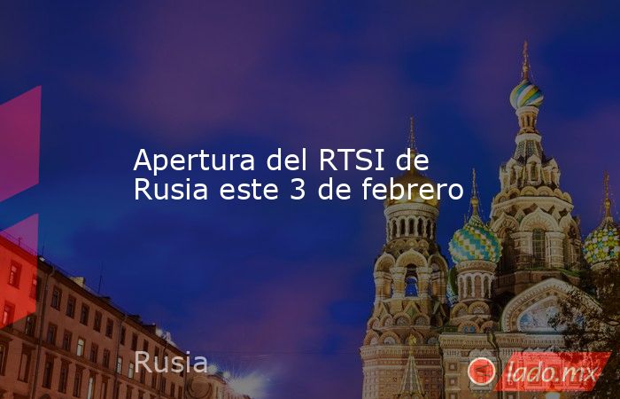 Apertura del RTSI de Rusia este 3 de febrero. Noticias en tiempo real