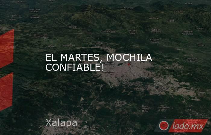 EL MARTES, MOCHILA CONFIABLE!. Noticias en tiempo real
