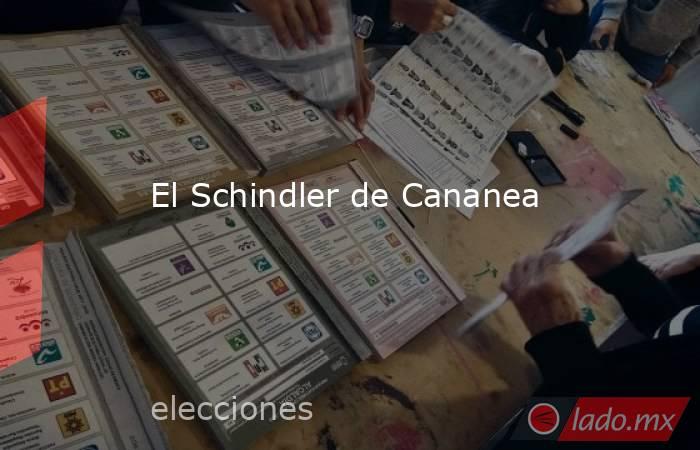 El Schindler de Cananea. Noticias en tiempo real