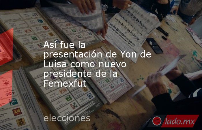 Así fue la presentación de Yon de Luisa como nuevo presidente de la Femexfut. Noticias en tiempo real