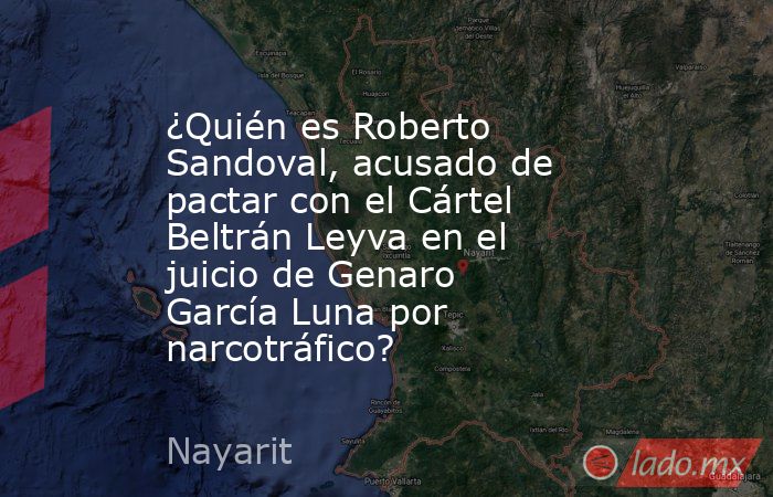¿Quién es Roberto Sandoval, acusado de pactar con el Cártel Beltrán Leyva en el juicio de Genaro García Luna por narcotráfico?. Noticias en tiempo real