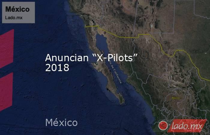 Anuncian “X-Pilots” 2018. Noticias en tiempo real