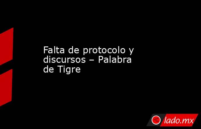 Falta de protocolo y discursos – Palabra de Tigre. Noticias en tiempo real