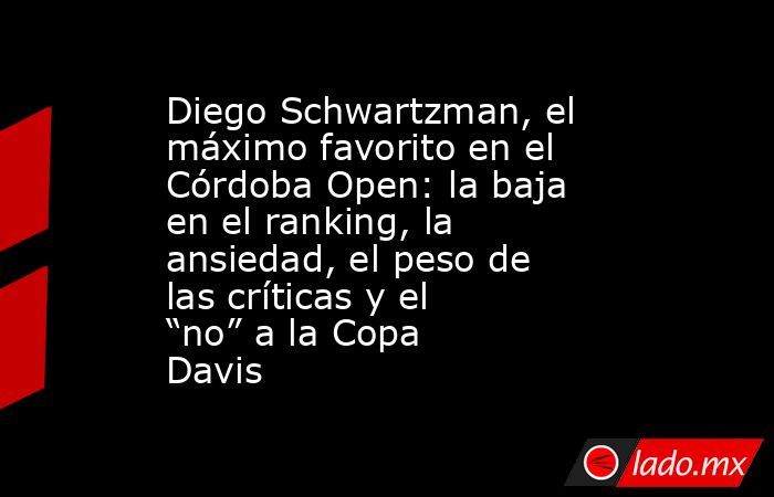 Diego Schwartzman, el máximo favorito en el Córdoba Open: la baja en el ranking, la ansiedad, el peso de las críticas y el “no” a la Copa Davis. Noticias en tiempo real