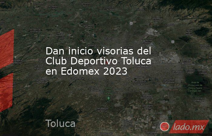 Dan inicio visorias del Club Deportivo Toluca en Edomex 2023. Noticias en tiempo real