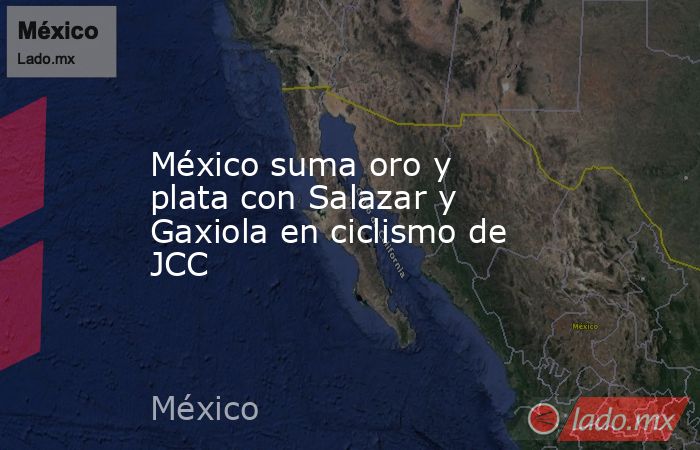México suma oro y plata con Salazar y Gaxiola en ciclismo de JCC. Noticias en tiempo real