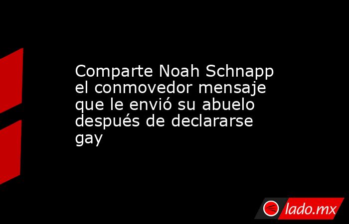 Comparte Noah Schnapp el conmovedor mensaje que le envió su abuelo después de declararse gay. Noticias en tiempo real