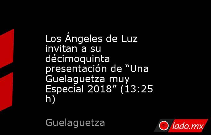 Los Ángeles de Luz invitan a su décimoquinta presentación de “Una Guelaguetza muy Especial 2018” (13:25 h). Noticias en tiempo real