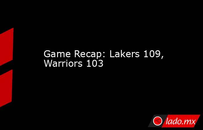 Game Recap: Lakers 109, Warriors 103. Noticias en tiempo real