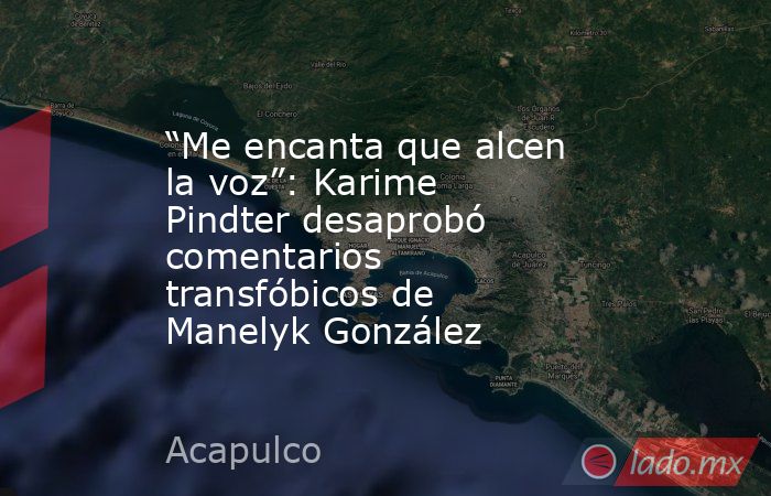 “Me encanta que alcen la voz”: Karime Pindter desaprobó comentarios transfóbicos de Manelyk González . Noticias en tiempo real