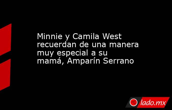 Minnie y Camila West recuerdan de una manera muy especial a su mamá, Amparín Serrano. Noticias en tiempo real