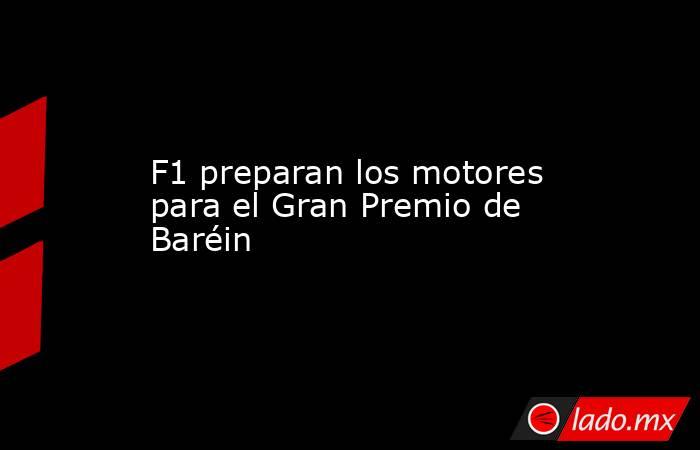 F1 preparan los motores para el Gran Premio de Baréin. Noticias en tiempo real