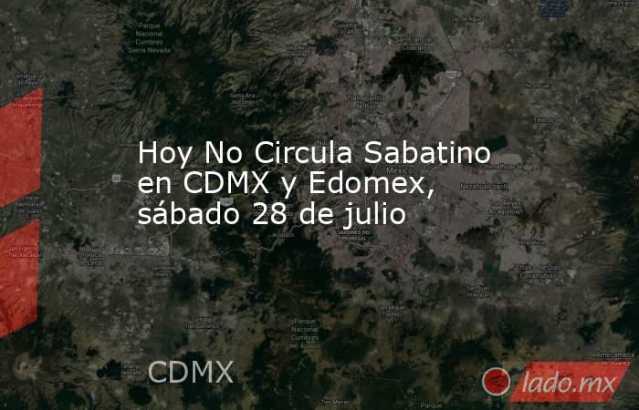 Hoy No Circula Sabatino en CDMX y Edomex, sábado 28 de julio. Noticias en tiempo real