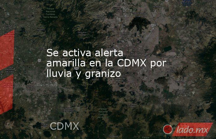 Se activa alerta amarilla en la CDMX por lluvia y granizo. Noticias en tiempo real