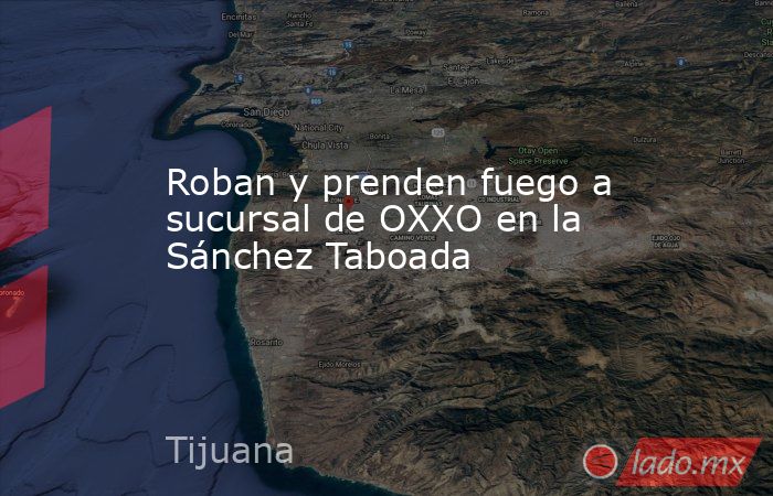 Roban y prenden fuego a sucursal de OXXO en la Sánchez Taboada. Noticias en tiempo real