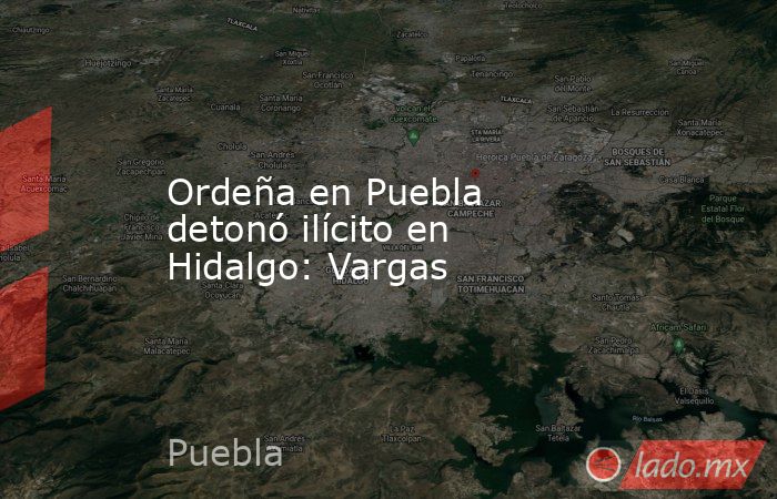 Ordeña en Puebla detonó ilícito en Hidalgo: Vargas. Noticias en tiempo real