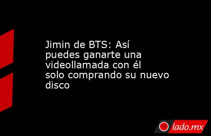 Jimin de BTS: Así puedes ganarte una videollamada con él solo comprando su nuevo disco. Noticias en tiempo real