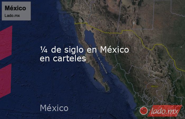 ¼ de siglo en México en carteles. Noticias en tiempo real