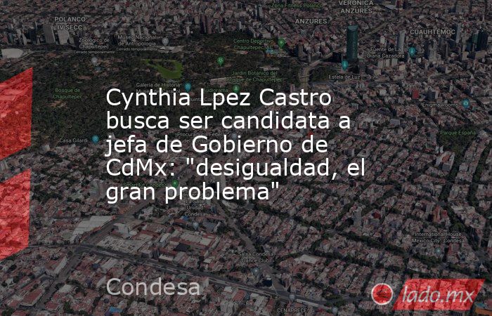 Cynthia Lpez Castro busca ser candidata a jefa de Gobierno de CdMx: 