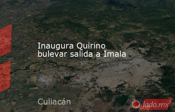 Inaugura Quirino bulevar salida a Imala. Noticias en tiempo real
